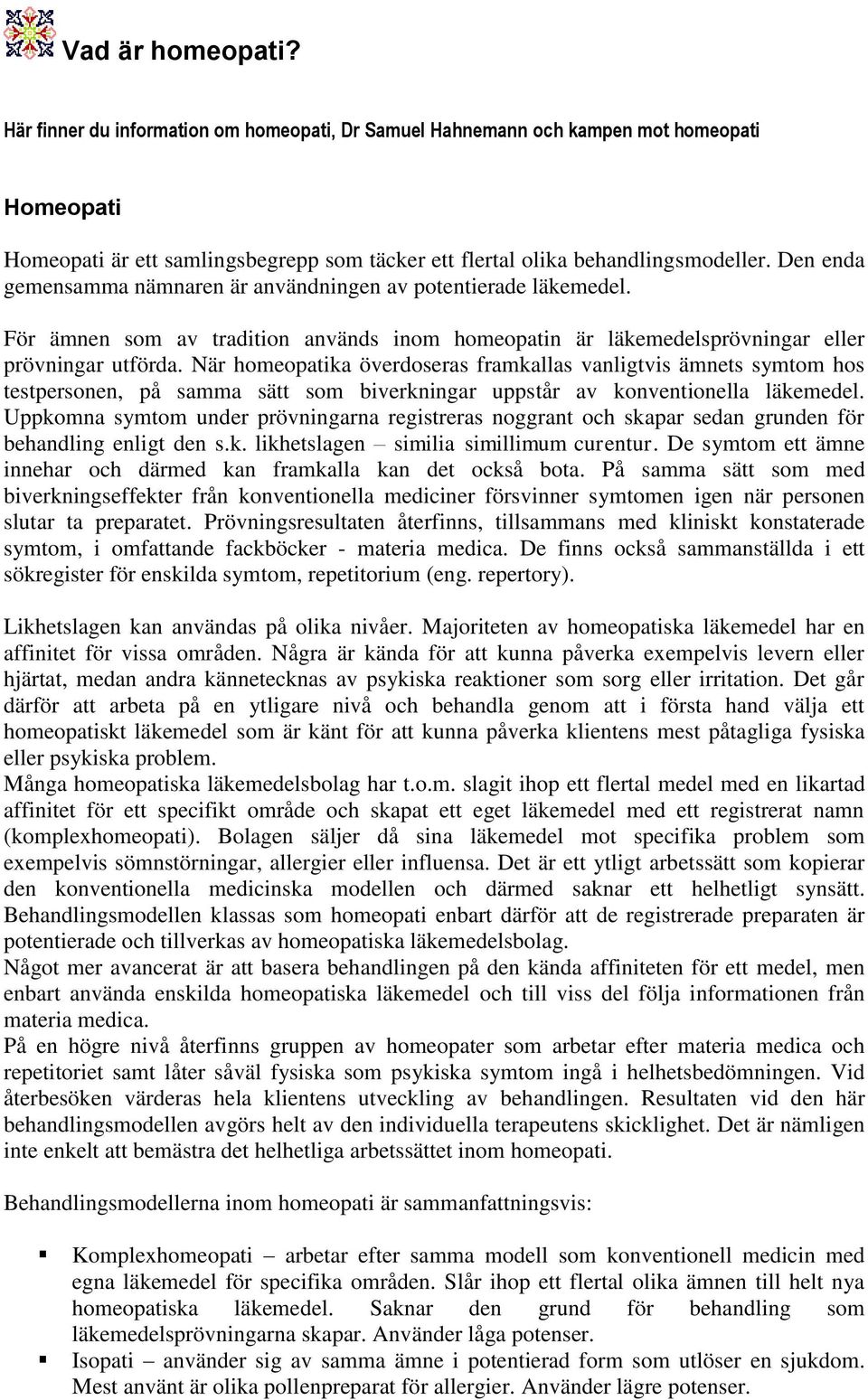 När homeopatika överdoseras framkallas vanligtvis ämnets symtom hos testpersonen, på samma sätt som biverkningar uppstår av konventionella läkemedel.