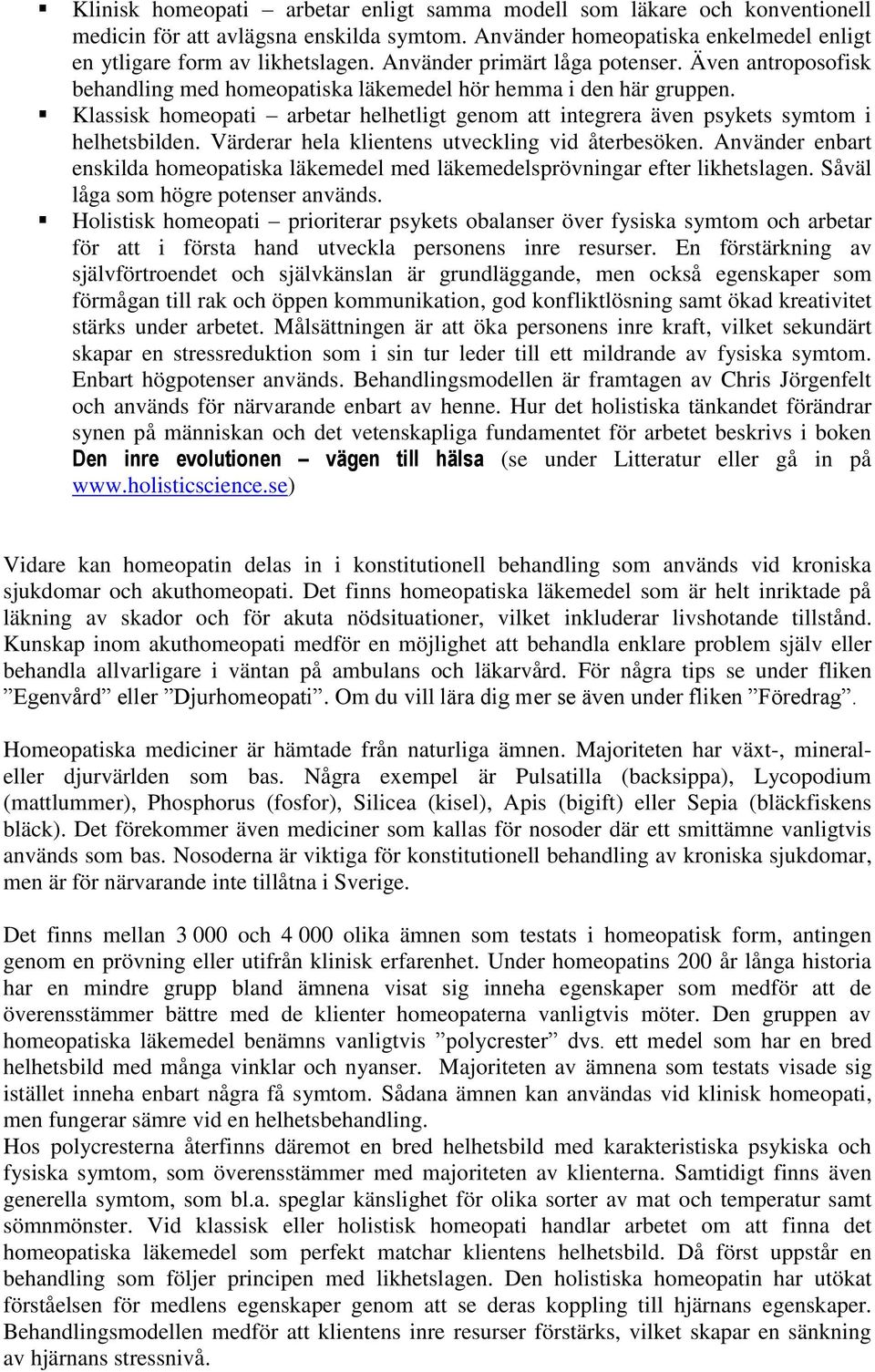 Klassisk homeopati arbetar helhetligt genom att integrera även psykets symtom i helhetsbilden. Värderar hela klientens utveckling vid återbesöken.