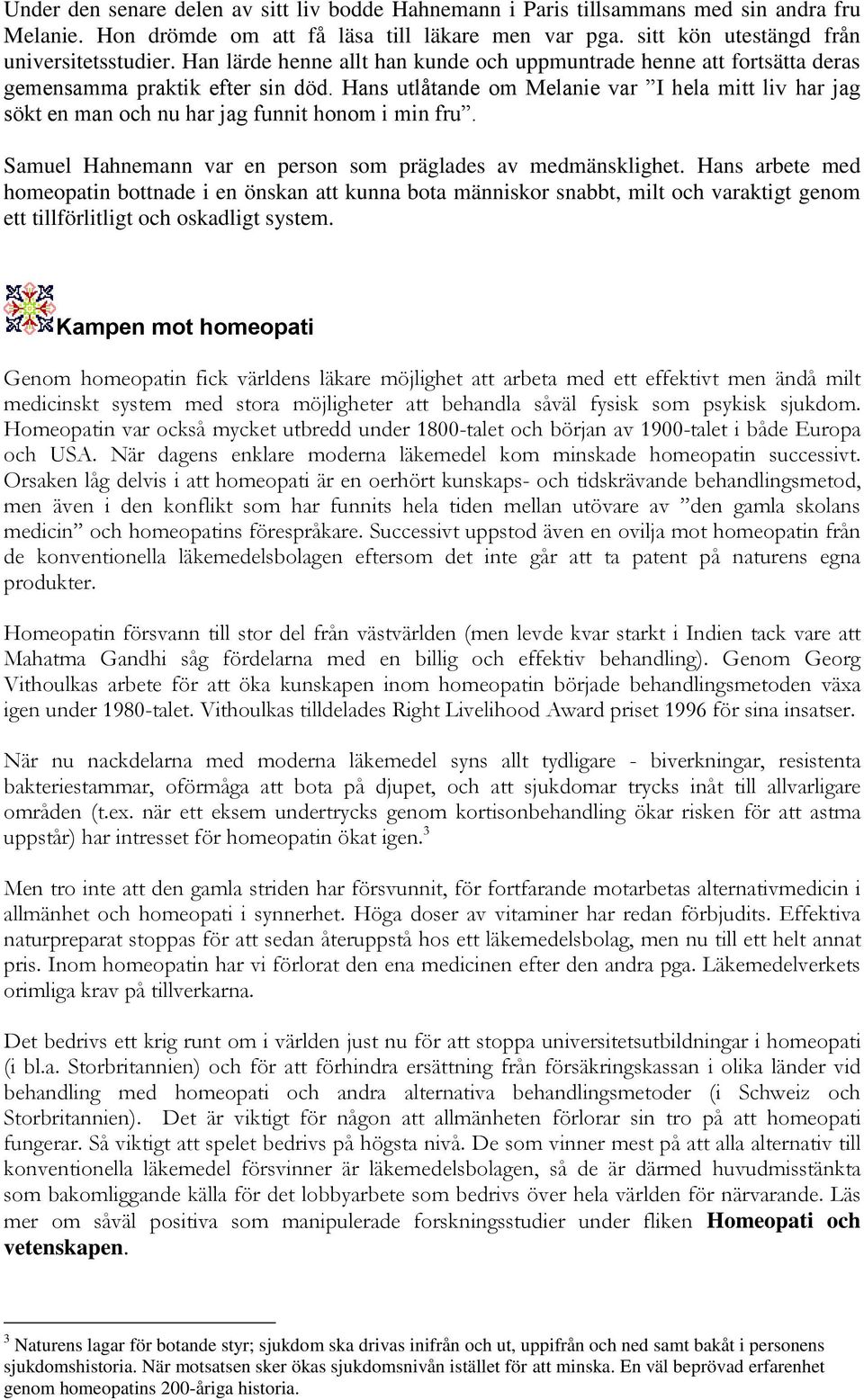 Hans utlåtande om Melanie var I hela mitt liv har jag sökt en man och nu har jag funnit honom i min fru. Samuel Hahnemann var en person som präglades av medmänsklighet.