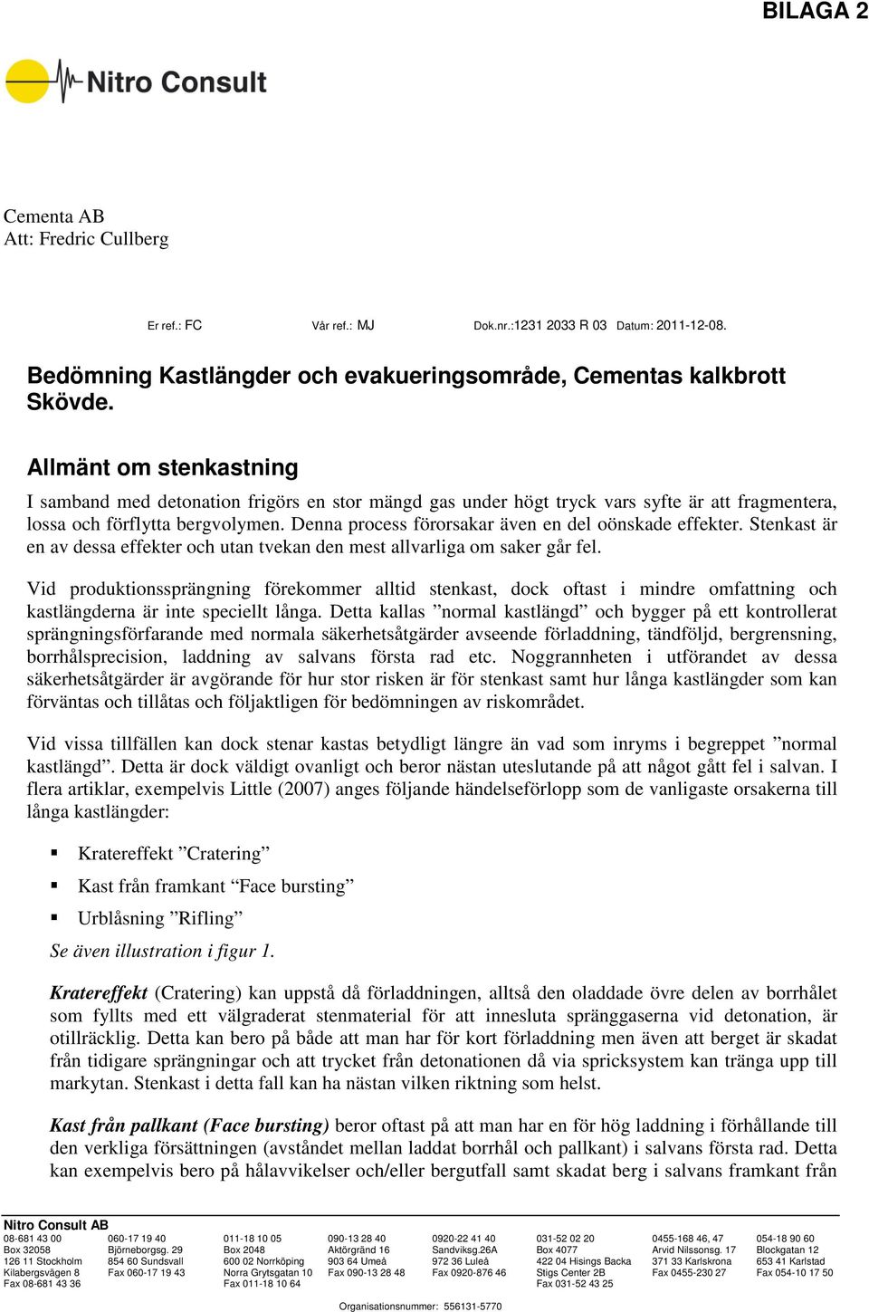 Denna process förorsakar även en del oönskade effekter. Stenkast är en av dessa effekter och utan tvekan den mest allvarliga om saker går fel.