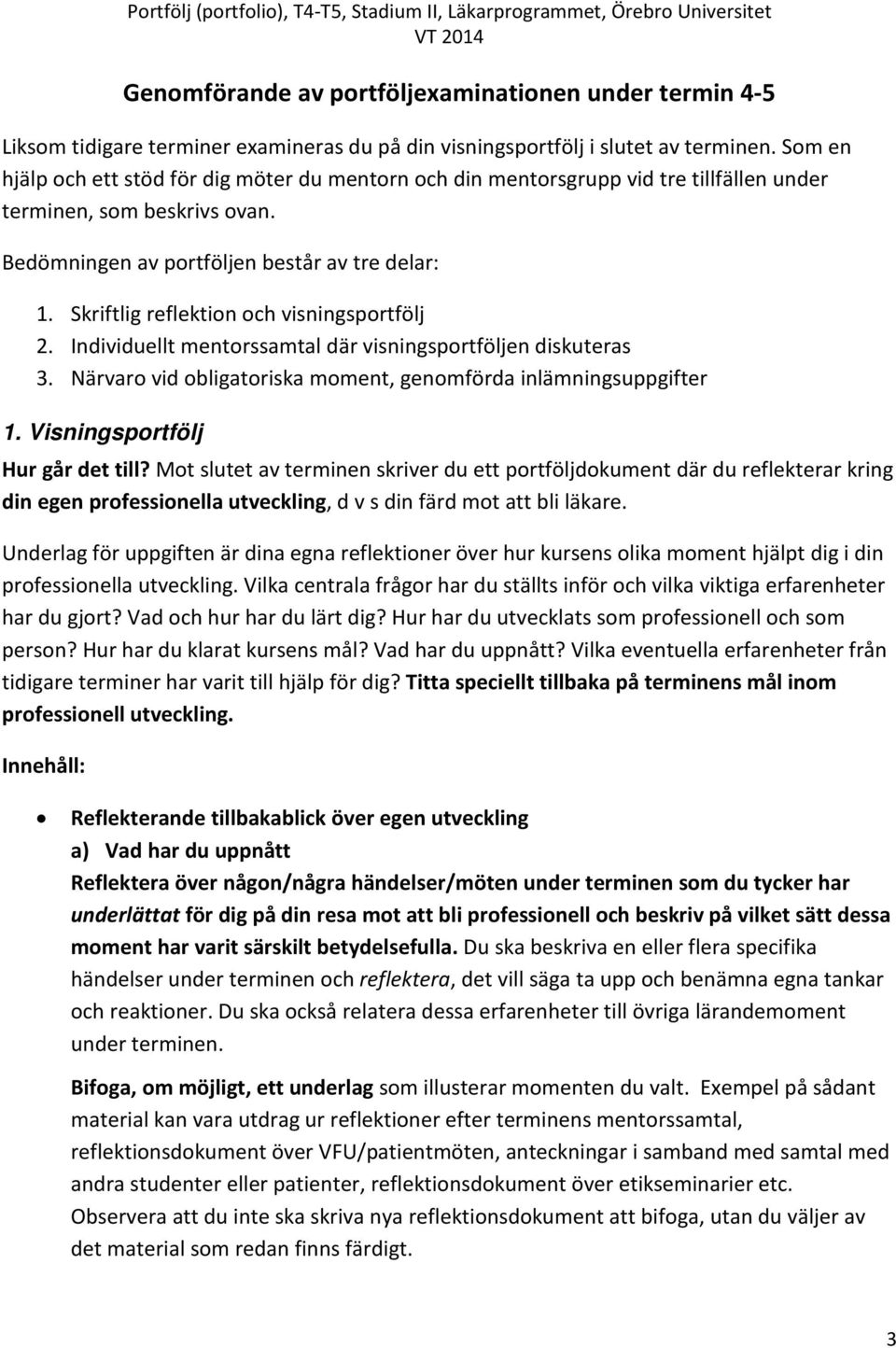 Skriftlig reflektion och visningsportfölj 2. Individuellt mentorssamtal där visningsportföljen diskuteras 3. Närvaro vid obligatoriska moment, genomförda inlämningsuppgifter 1.