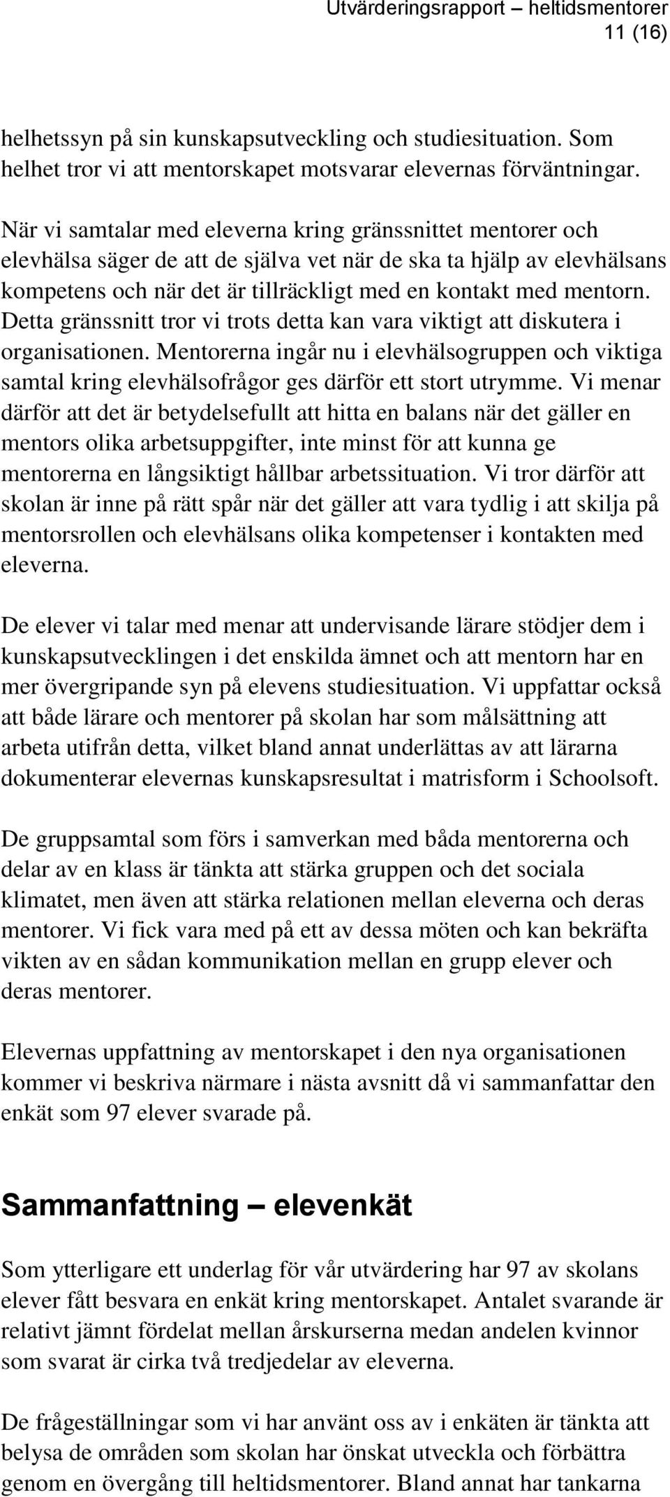 Detta gränssnitt tror vi trots detta kan vara viktigt att diskutera i organisationen. Mentorerna ingår nu i elevhälsogruppen och viktiga samtal kring elevhälsofrågor ges därför ett stort utrymme.