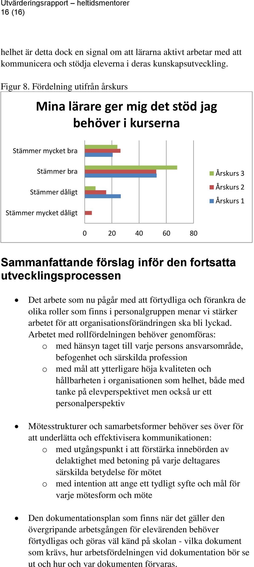 Sammanfattande förslag inför den fortsatta utvecklingsprocessen Det arbete som nu pågår med att förtydliga och förankra de olika roller som finns i personalgruppen menar vi stärker arbetet för att