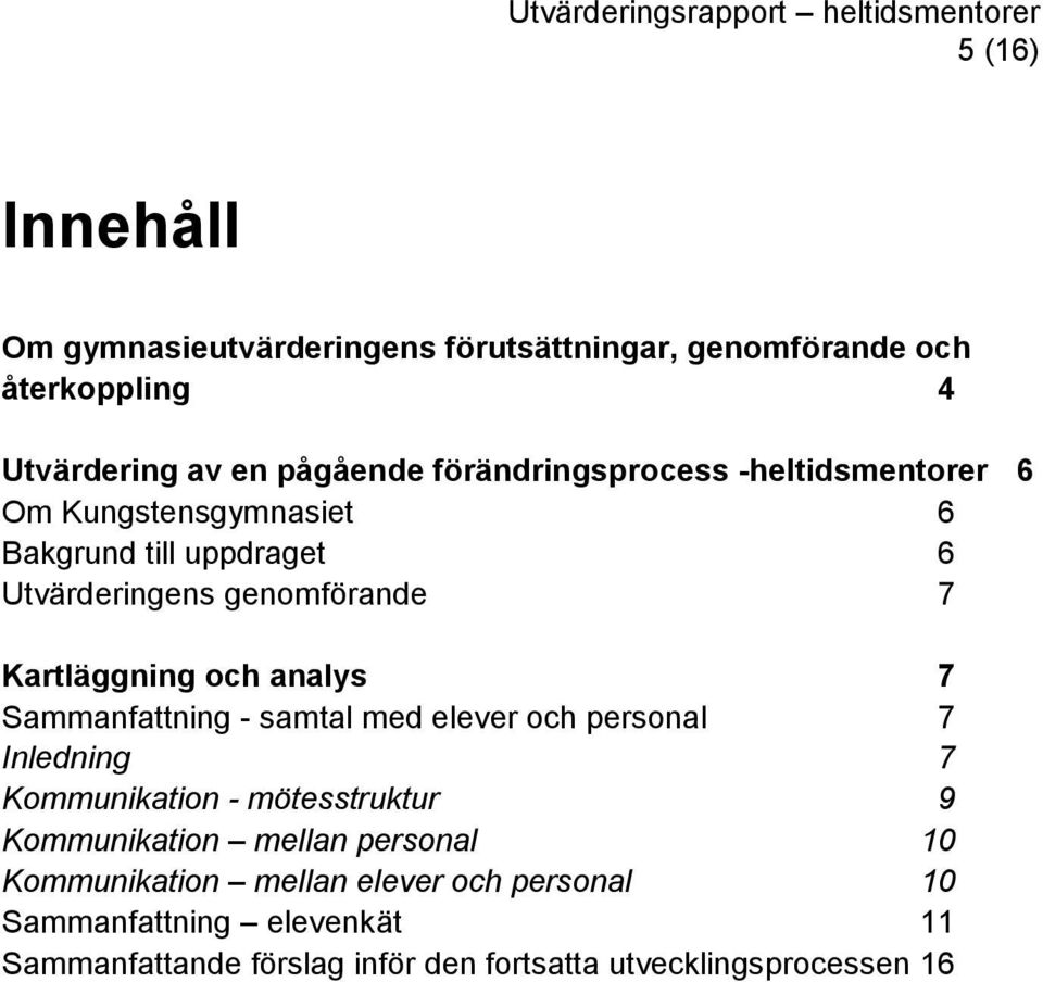 och analys 7 Sammanfattning - samtal med elever och personal 7 Inledning 7 Kommunikation - mötesstruktur 9 Kommunikation mellan