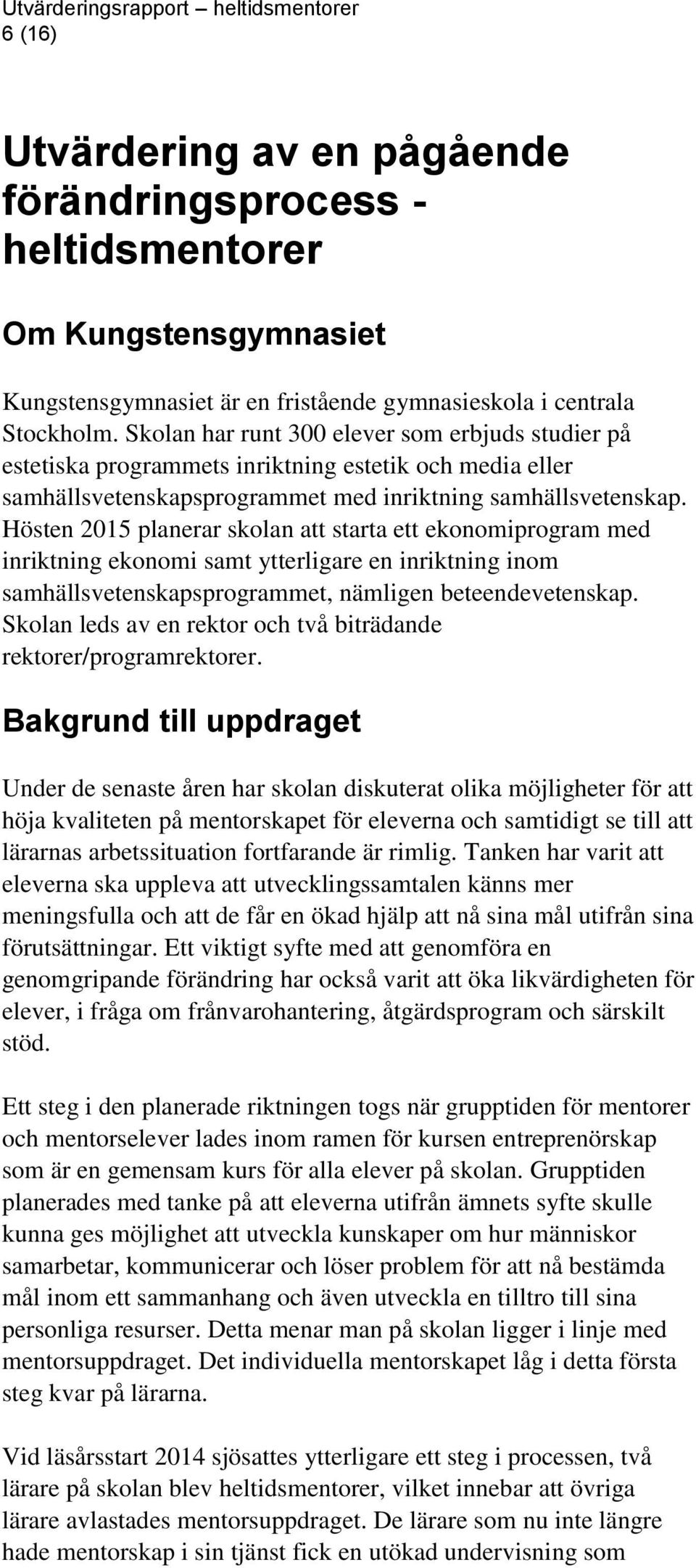 Hösten 2015 planerar skolan att starta ett ekonomiprogram med inriktning ekonomi samt ytterligare en inriktning inom samhällsvetenskapsprogrammet, nämligen beteendevetenskap.