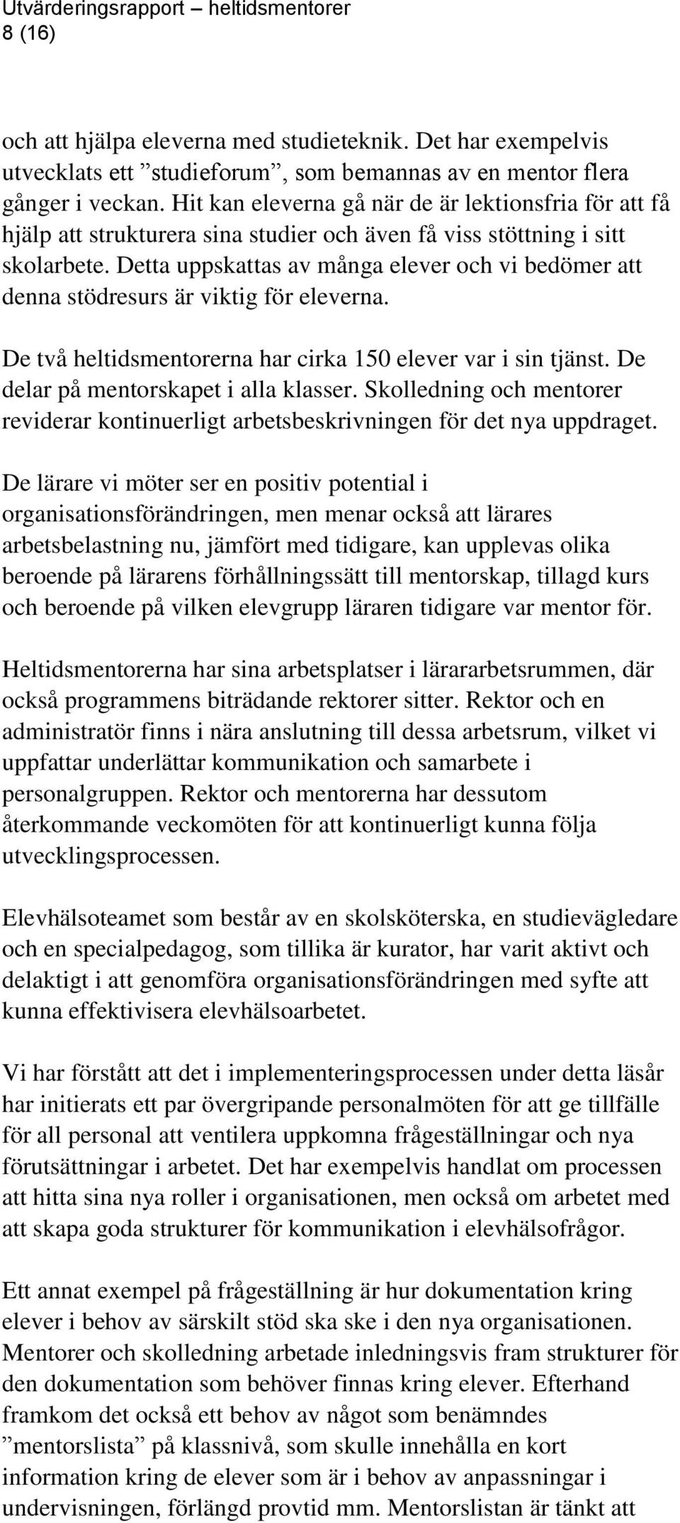 Detta uppskattas av många elever och vi bedömer att denna stödresurs är viktig för eleverna. De två heltidsmentorerna har cirka 150 elever var i sin tjänst. De delar på mentorskapet i alla klasser.