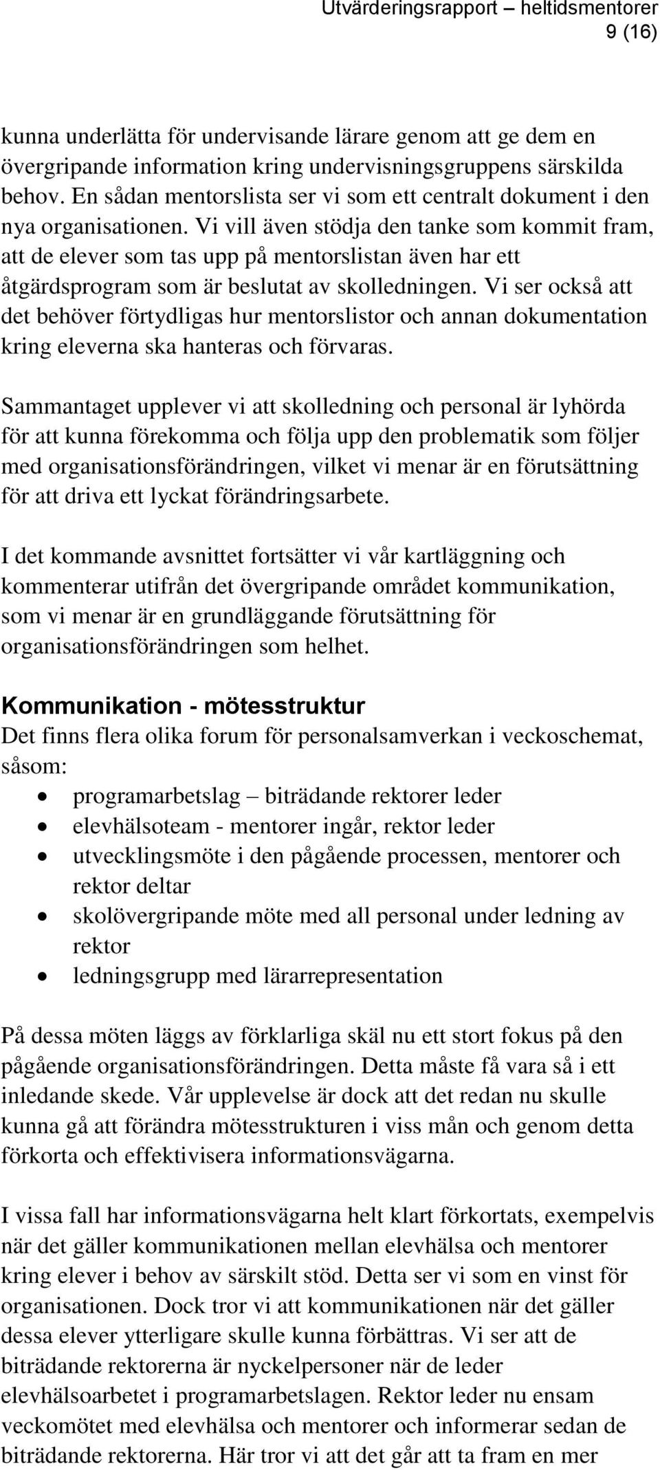 Vi vill även stödja den tanke som kommit fram, att de elever som tas upp på mentorslistan även har ett åtgärdsprogram som är beslutat av skolledningen.