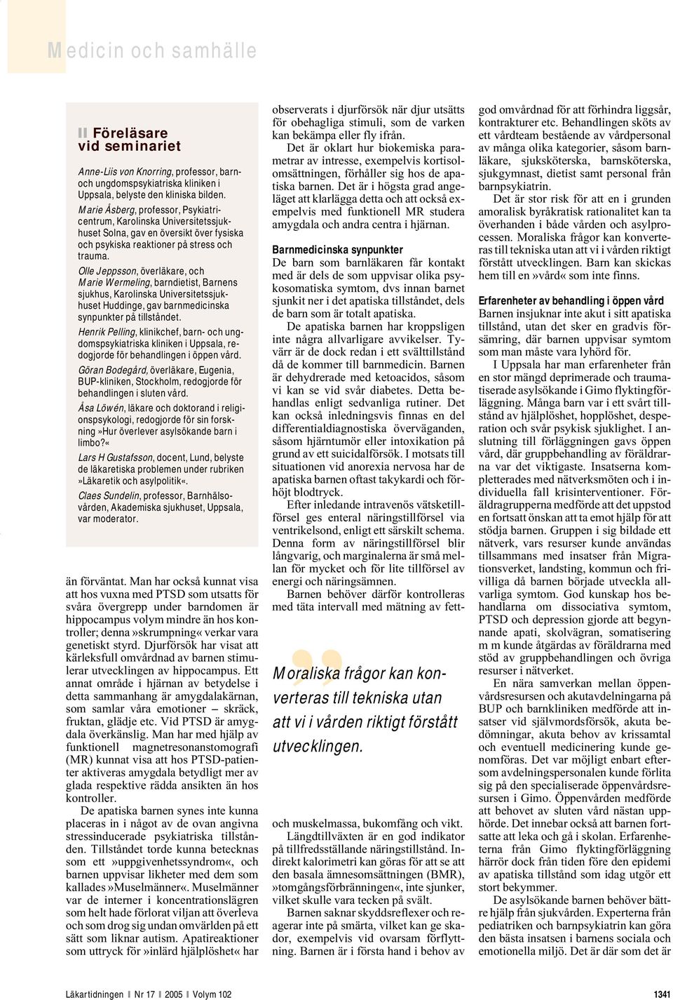 Olle Jeppsson, överläkare, och Marie Wermeling, barndietist, Barnens sjukhus, Karolinska Universitetssjukhuset Huddinge, gav barnmedicinska synpunkter på tillståndet.