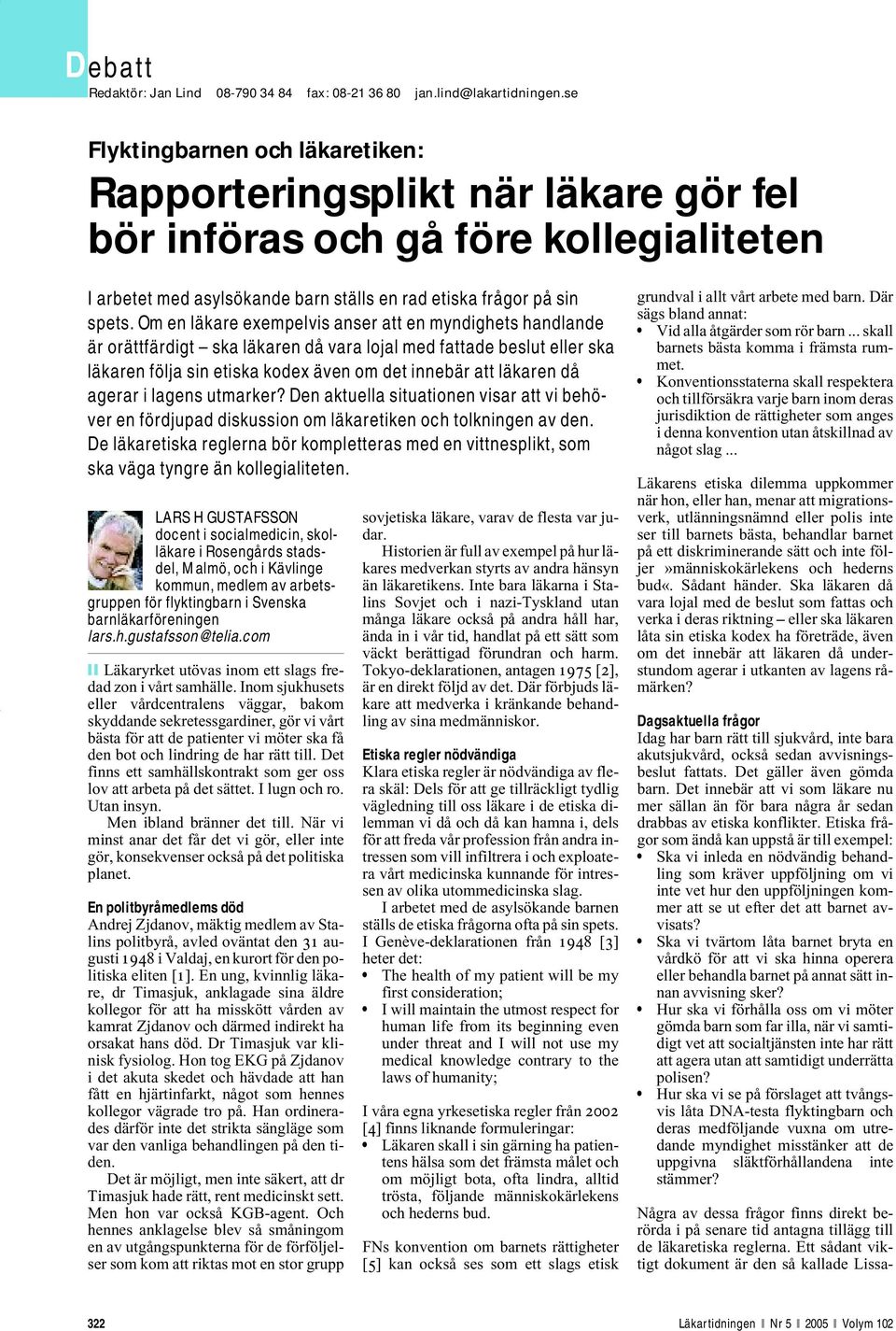 Om en läkare exempelvis anser att en myndighets handlande är orättfärdigt ska läkaren då vara lojal med fattade beslut eller ska läkaren följa sin etiska kodex även om det innebär att läkaren då