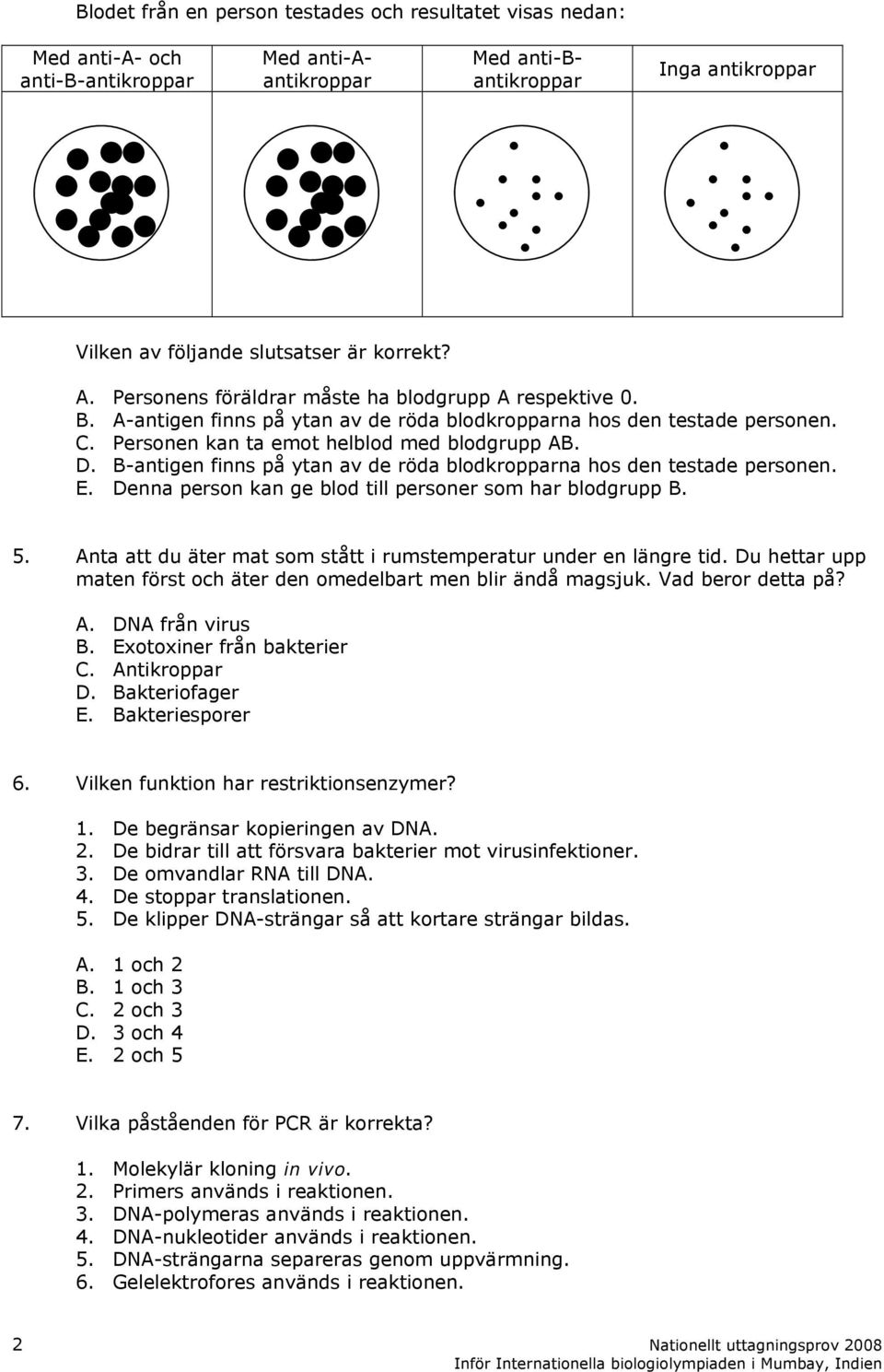 B-antigen finns på ytan av de röda blodkropparna hos den testade personen. E. Denna person kan ge blod till personer som har blodgrupp B. 5.