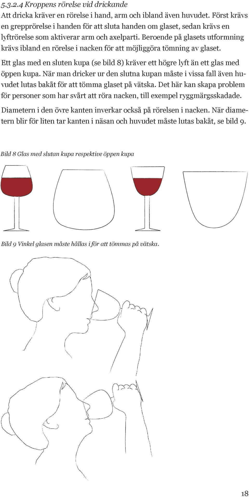Beroende på glasets utformning krävs ibland en rörelse i nacken för att möjliggöra tömning av glaset. Ett glas med en sluten kupa (se bild 8) kräver ett högre lyft än ett glas med öppen kupa.