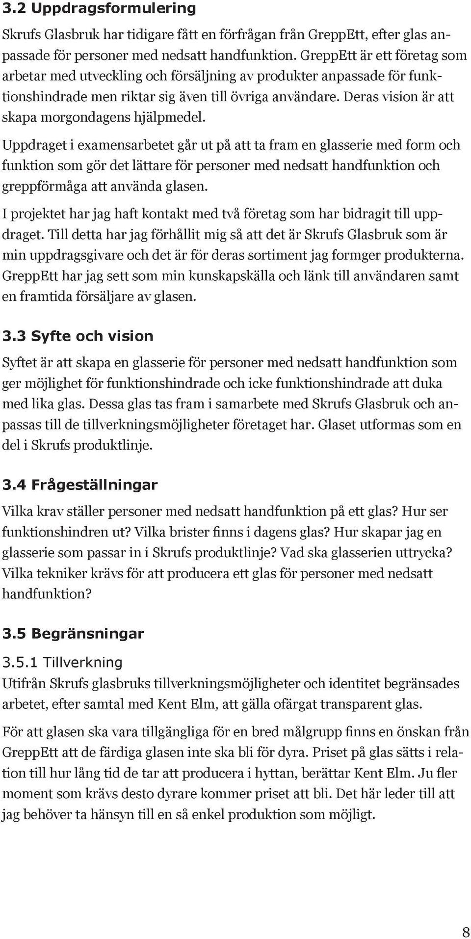 Deras vision är att skapa morgondagens hjälpmedel.