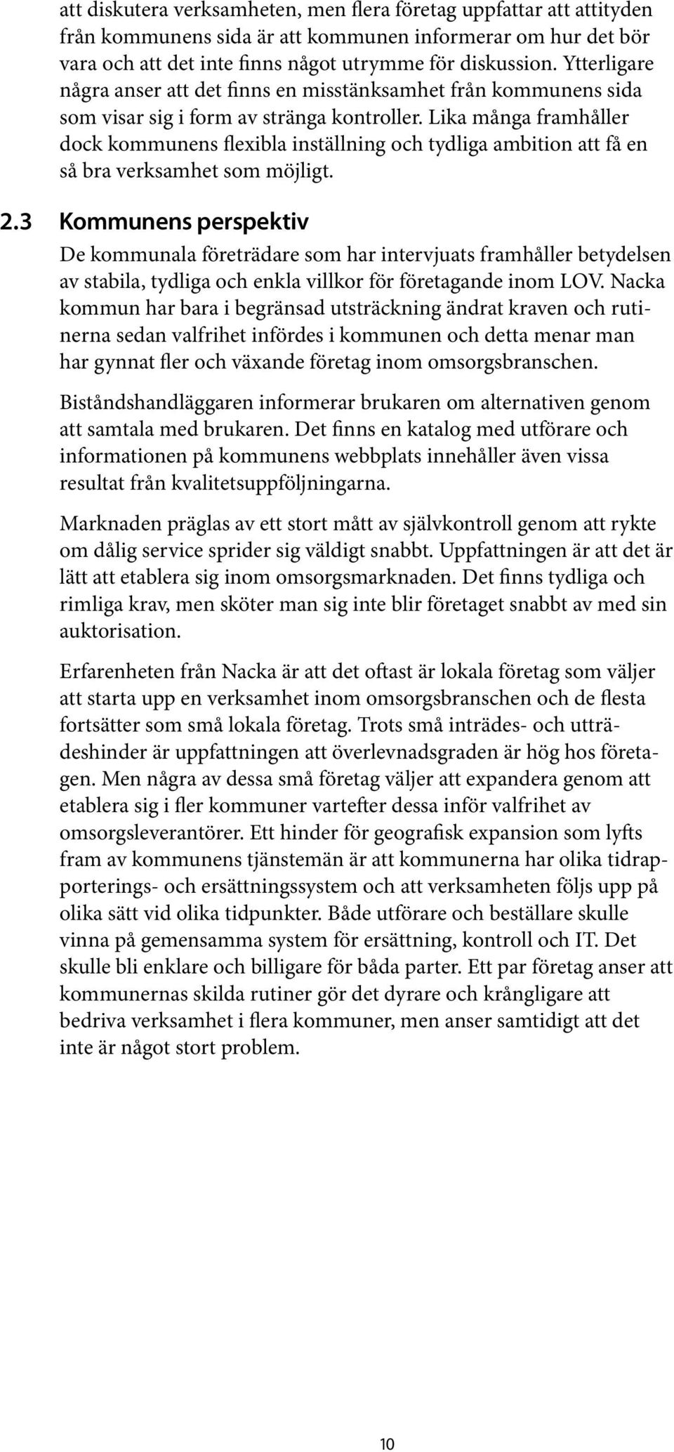 Lika många framhåller dock kommunens flexibla inställning och tydliga ambition att få en så bra verksamhet som möjligt. 2.