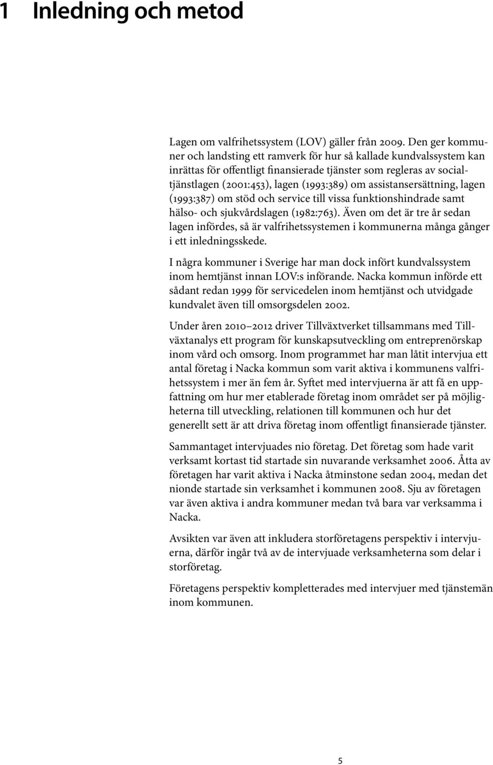 assistansersättning, lagen (1993:387) om stöd och service till vissa funktionshindrade samt hälso- och sjukvårdslagen (1982:763).