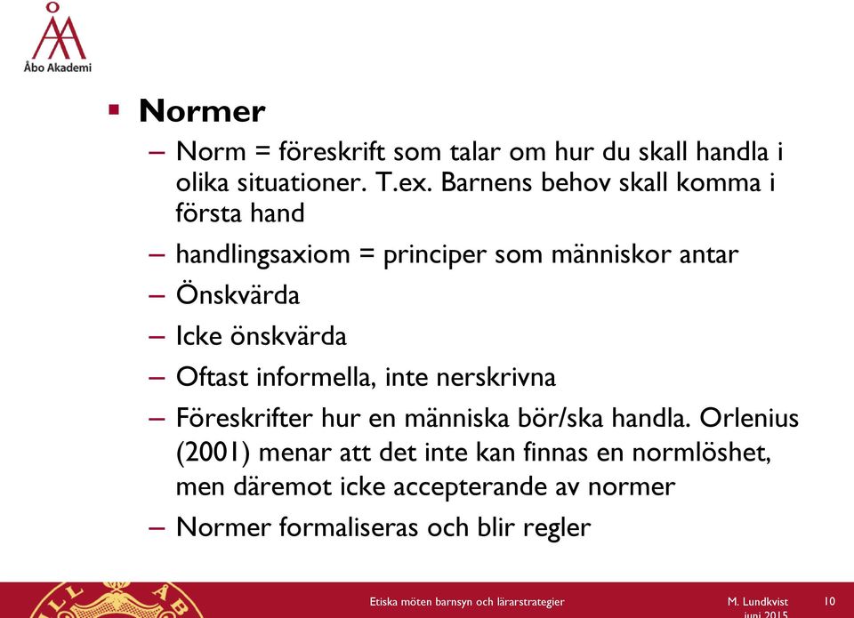 Oftast informella, inte nerskrivna Föreskrifter hur en människa bör/ska handla.