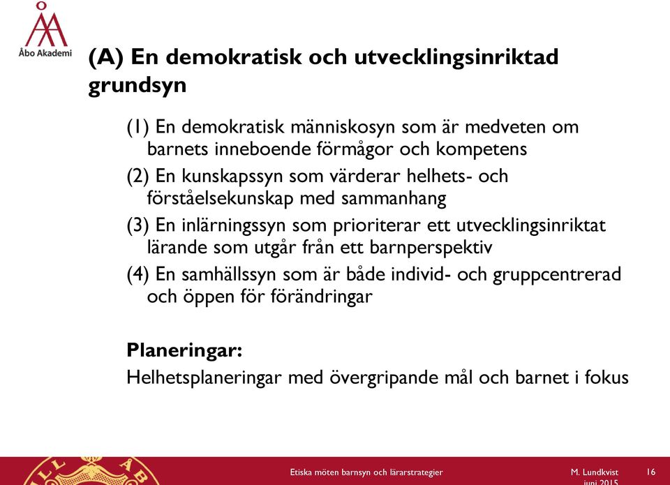 utvecklingsinriktat lärande som utgår från ett barnperspektiv (4) En samhällssyn som är både individ- och gruppcentrerad och öppen för