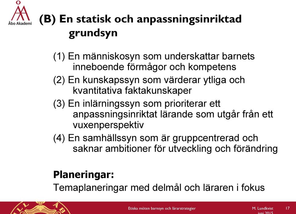 anpassningsinriktat lärande som utgår från ett vuxenperspektiv (4) En samhällssyn som är gruppcentrerad och saknar ambitioner