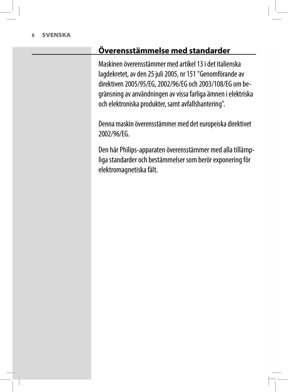 elektriska och elektroniska produkter, samt avfallshantering". Denna maskin överensstämmer med det europeiska direktivet 2002/96/EG.