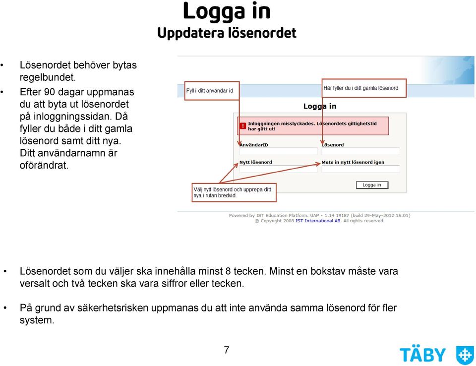 Då fyller du både i ditt gamla lösenord samt ditt nya. Ditt användarnamn är oförändrat.