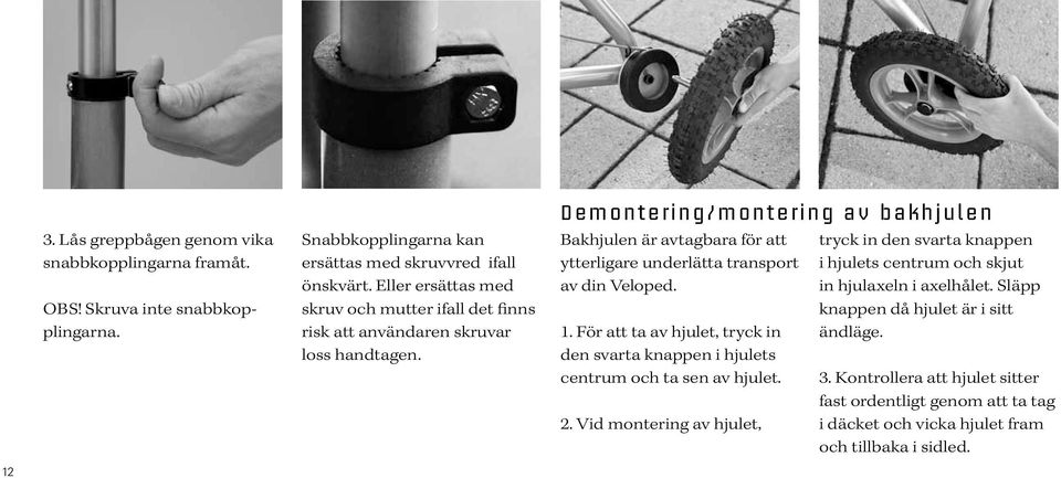 Demontering/montering av bakhjulen Bakhjulen är avtagbara för att ytterligare underlätta transport av din Veloped. 1.