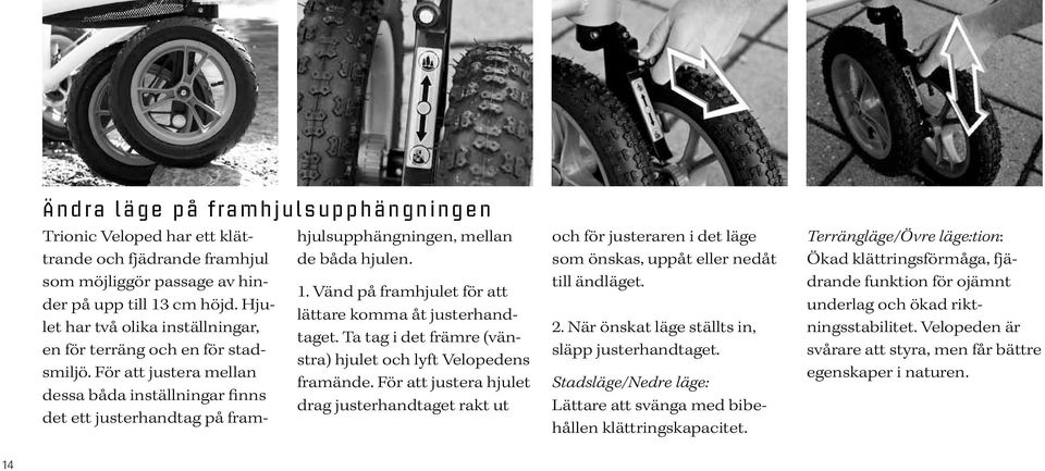 1. Vänd på framhjulet för att lättare komma åt justerhandtaget. Ta tag i det främre (vänstra) hjulet och lyft Velopedens framände.