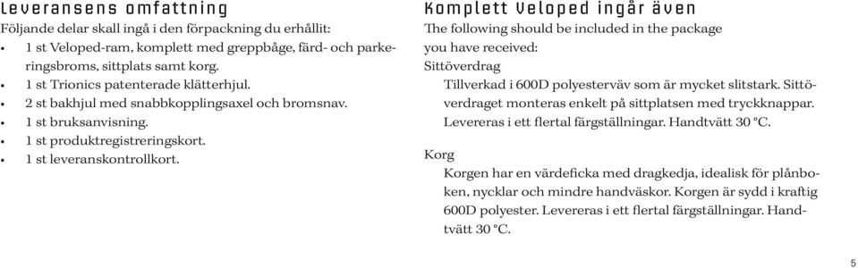 Komplett Veloped ingår även The following should be included in the package you have received: Sittöverdrag Tillverkad i 600D polyesterväv som är mycket slitstark.