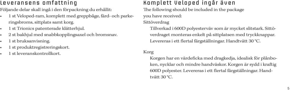 Komplett Veloped ingår även The following should be included in the package you have received: Sittöverdrag Tillverkad i 600D polyesterväv som är mycket slitstark.