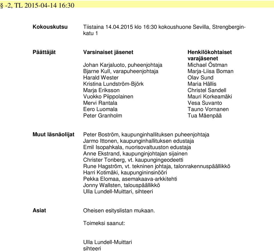 2015 klo 16:30 kokoushuone Sevilla, Strengberginkatu 1 Päättäjät Varsinaiset jäsenet Henkilökohtaiset varajäsenet Johan Karjaluoto, puheenjohtaja Michael Östman Bjarne Kull, varapuheenjohtaja
