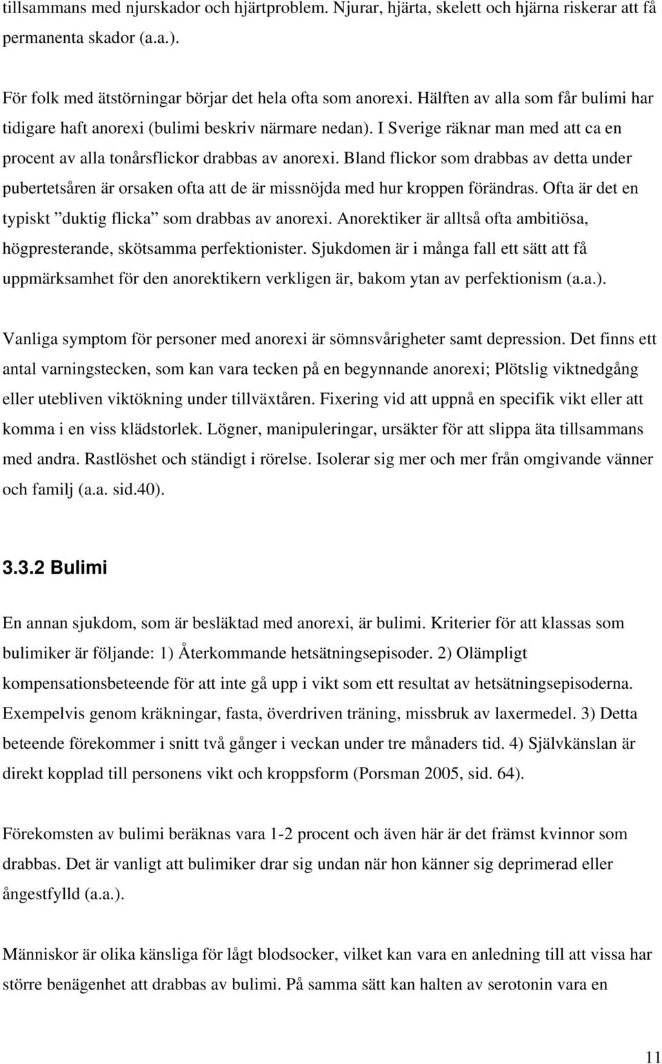Bland flickor som drabbas av detta under pubertetsåren är orsaken ofta att de är missnöjda med hur kroppen förändras. Ofta är det en typiskt duktig flicka som drabbas av anorexi.
