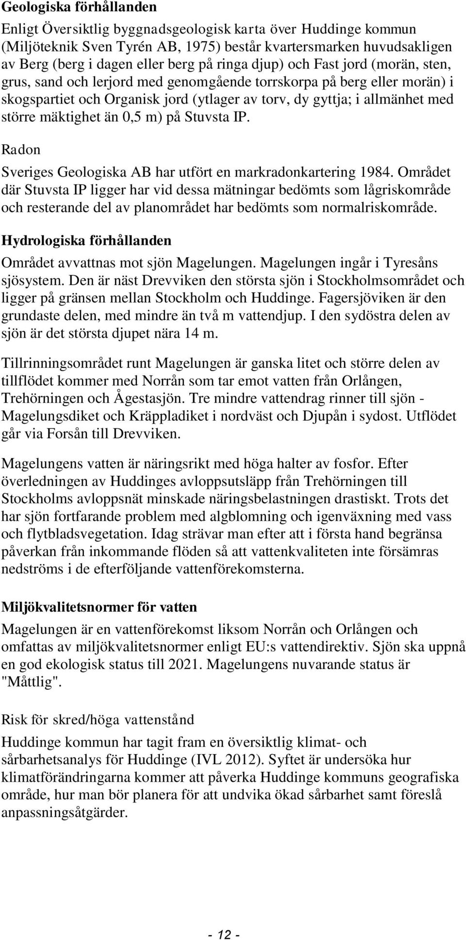 än 0,5 m) på Stuvsta IP. Radon Sveriges Geologiska AB har utfört en markradonkartering 1984.