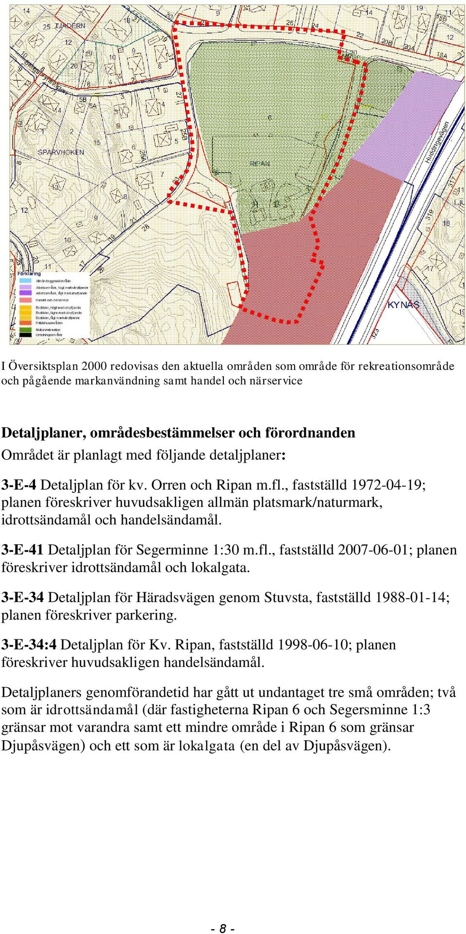 , fastställd 1972-04-19; planen föreskriver huvudsakligen allmän platsmark/naturmark, idrottsändamål och handelsändamål. 3-E-41 Detaljplan för Segerminne 1:30 m.fl.