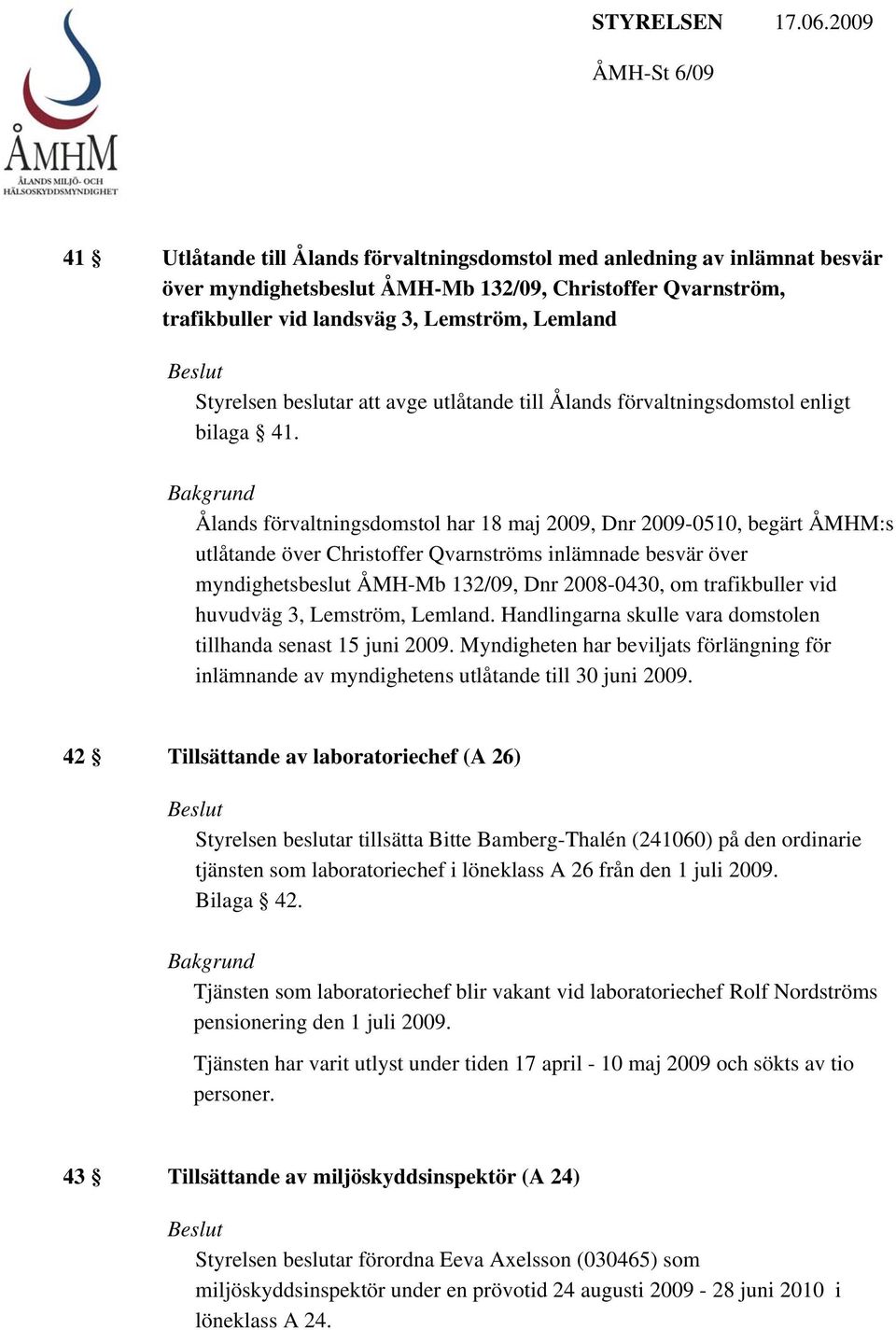 Ålands förvaltningsdomstol har 18 maj 2009, Dnr 2009-0510, begärt ÅMHM:s utlåtande över Christoffer Qvarnströms inlämnade besvär över myndighetsbeslut ÅMH-Mb 132/09, Dnr 2008-0430, om trafikbuller