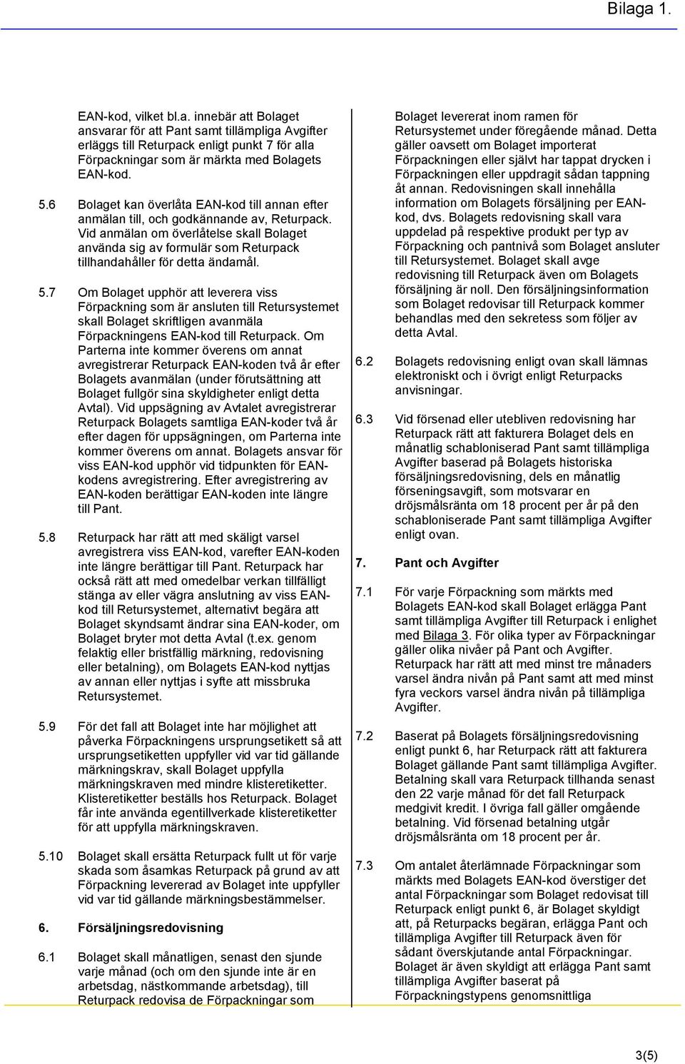 Vid anmälan om överlåtelse skall Bolaget använda sig av formulär som Returpack tillhandahåller för detta ändamål. 5.