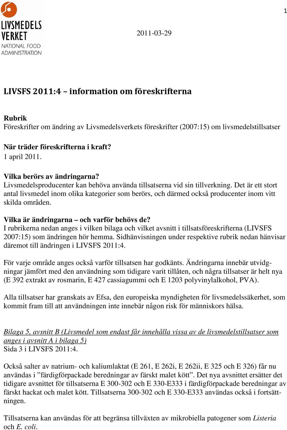 Det är ett stort antal livsmedel inom olika kategorier som berörs, och därmed också producenter inom vitt skilda områden. Vilka är ändringarna och varför behövs de?