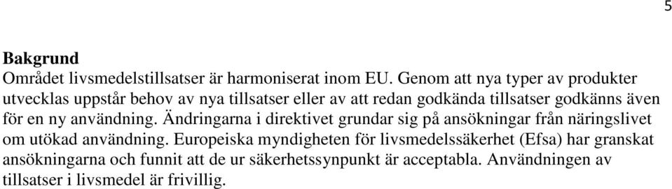 även för en ny användning. Ändringarna i direktivet grundar sig på ansökningar från näringslivet om utökad användning.