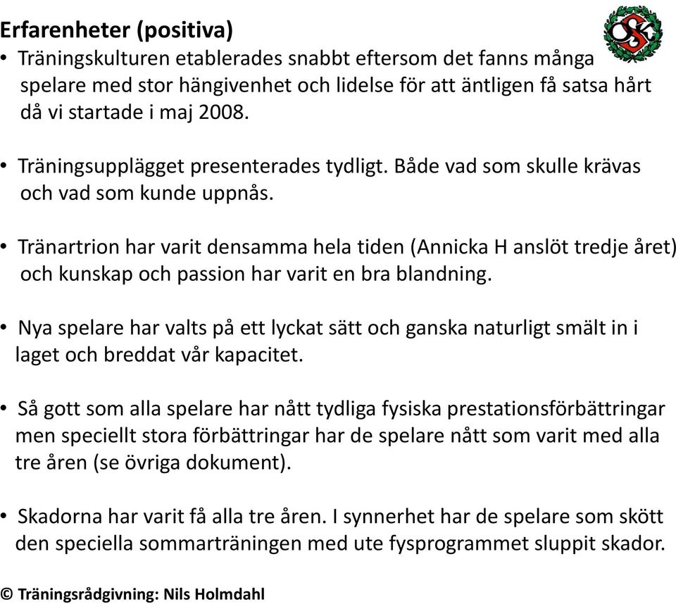 Tränartrion har varit densamma hela tiden (Annicka H anslöt tredje året) och kunskap och passion har varit en bra blandning.