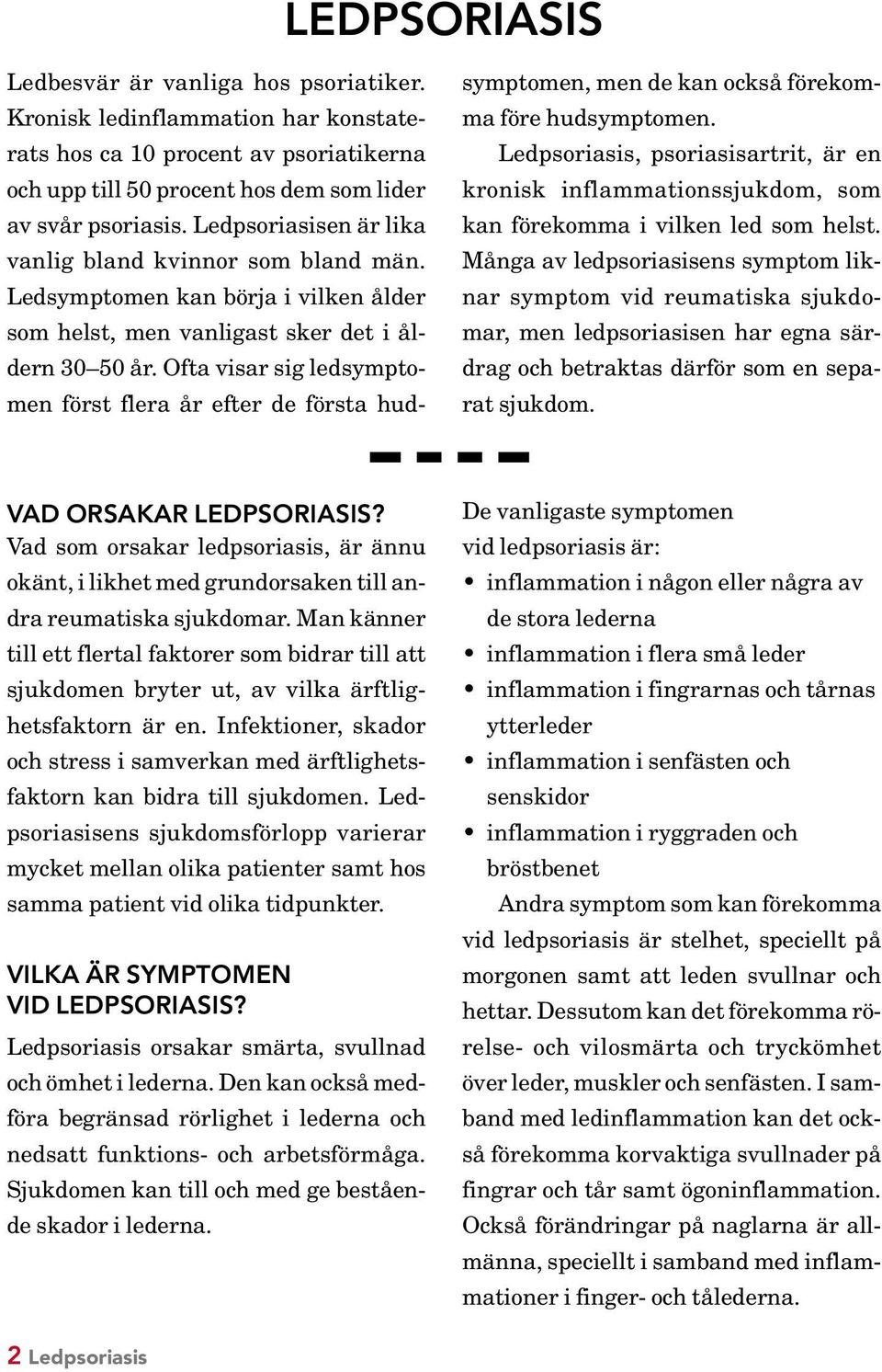 Ofta visar sig ledsymptomen först flera år efter de första hudsymptomen, men de kan också förekomma före hudsymptomen.