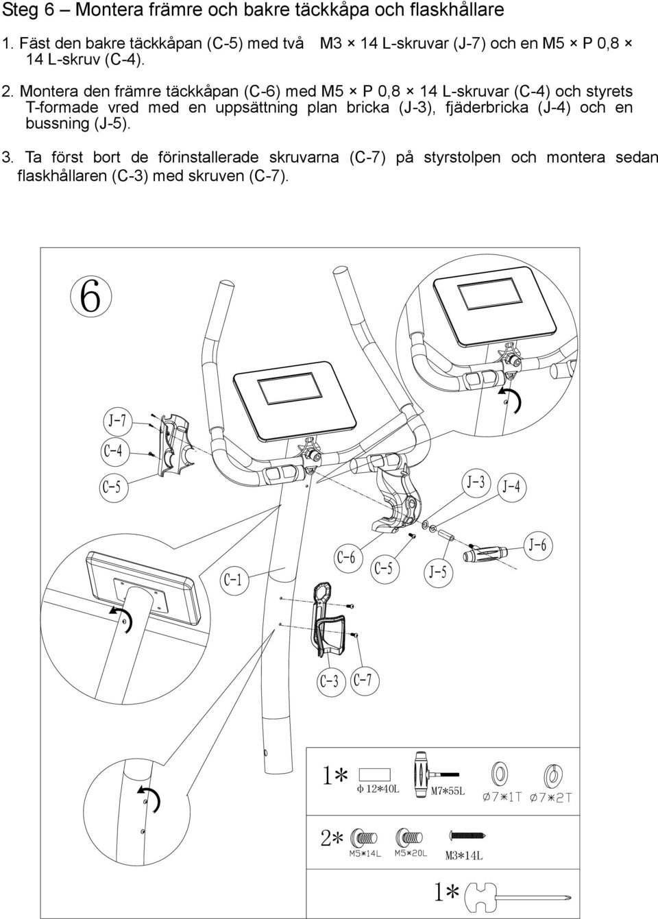 Montera den främre täckkåpan (C-6) med M5 P 0,8 14 L-skruvar (C-4) och styrets T-formade vred med en uppsättning plan