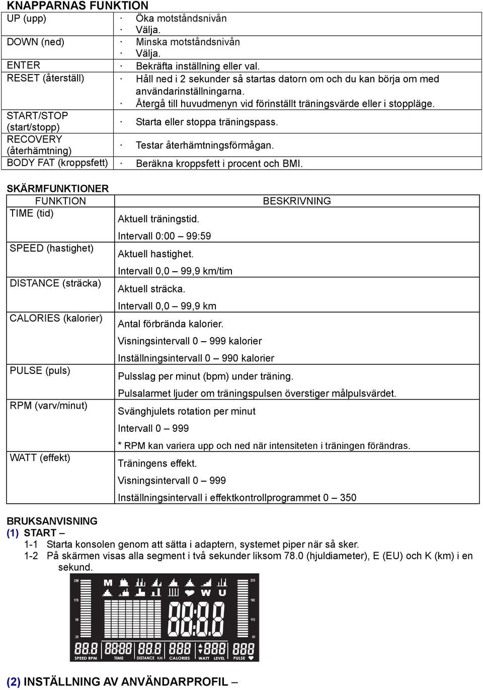 START/STOP Starta eller stoppa träningspass. (start/stopp) RECOVERY Testar återhämtningsförmågan. (återhämtning) BODY FAT (kroppsfett) Beräkna kroppsfett i procent och BMI.