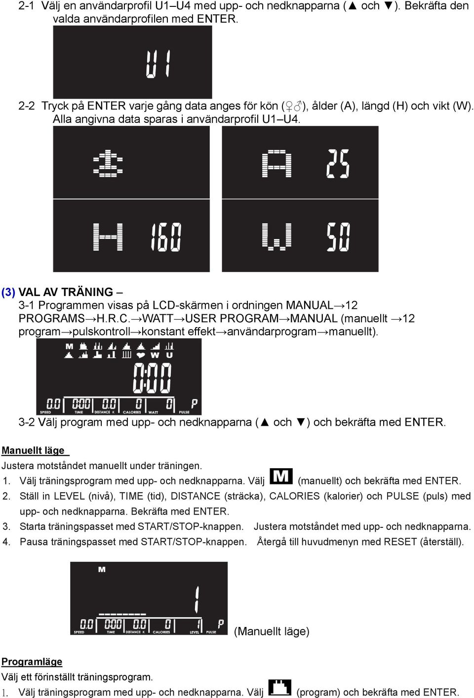 (3) VAL AV TRÄNING 3-1 Programmen visas på LCD-skärmen i ordningen MANUAL 12 PROGRAMS H.R.C. WATT USER PROGRAM MANUAL (manuellt 12 program pulskontroll konstant effekt användarprogram manuellt).