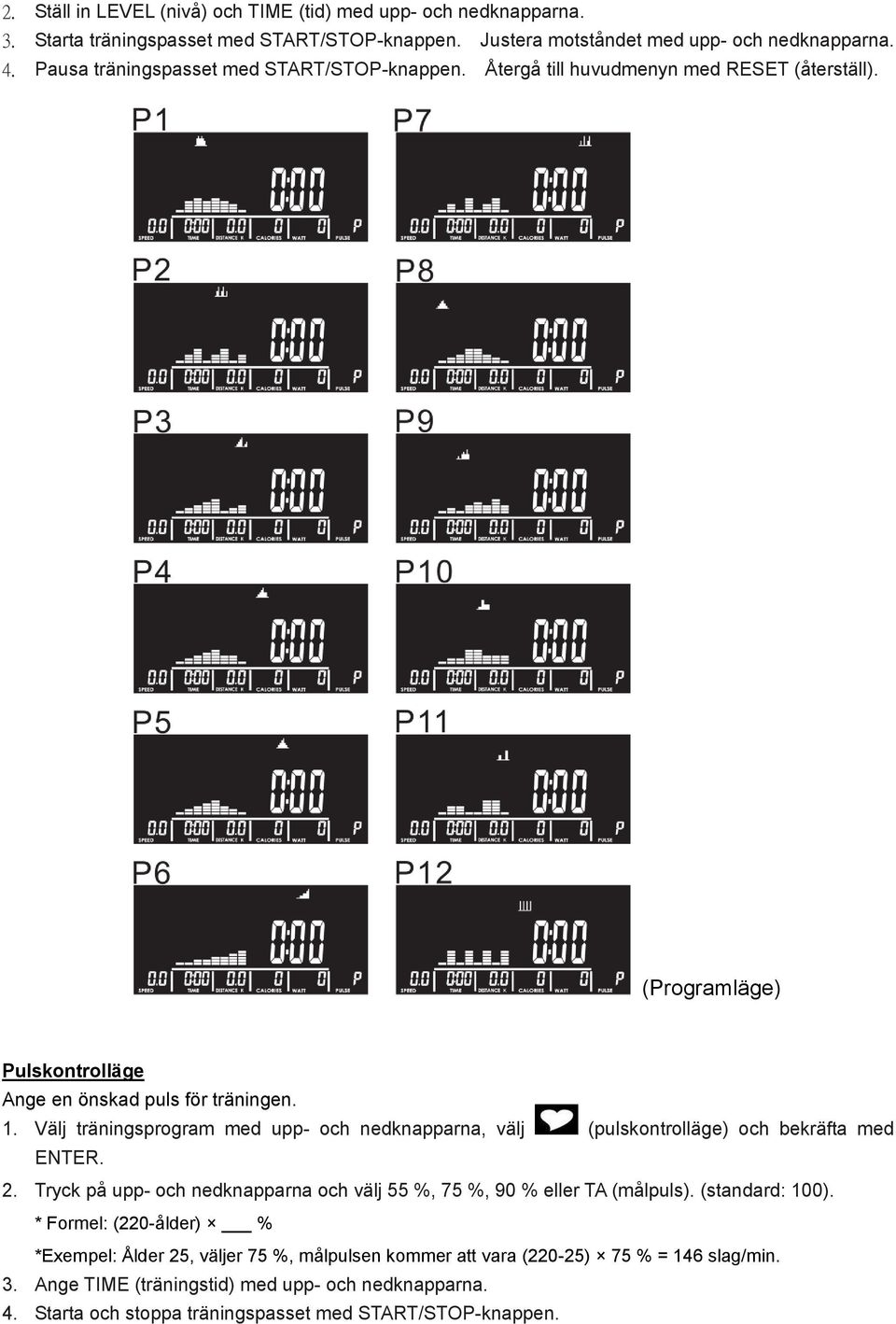 Välj träningsprogram med upp- och nedknapparna, välj (pulskontrolläge) och bekräfta med ENTER. 2. Tryck på upp- och nedknapparna och välj 55 %, 75 %, 90 % eller TA (målpuls).