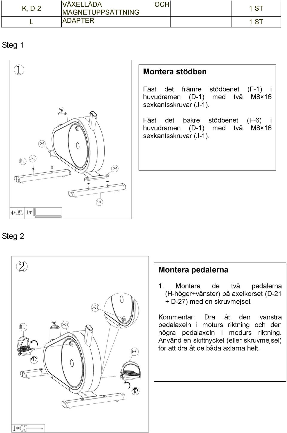 D-1 F-6 4* 1* Steg 2 2 Montera pedalerna 1. Montera de två pedalerna (H-höger+vänster) på axelkorset (D-21 + D-27) med en skruvmejsel.