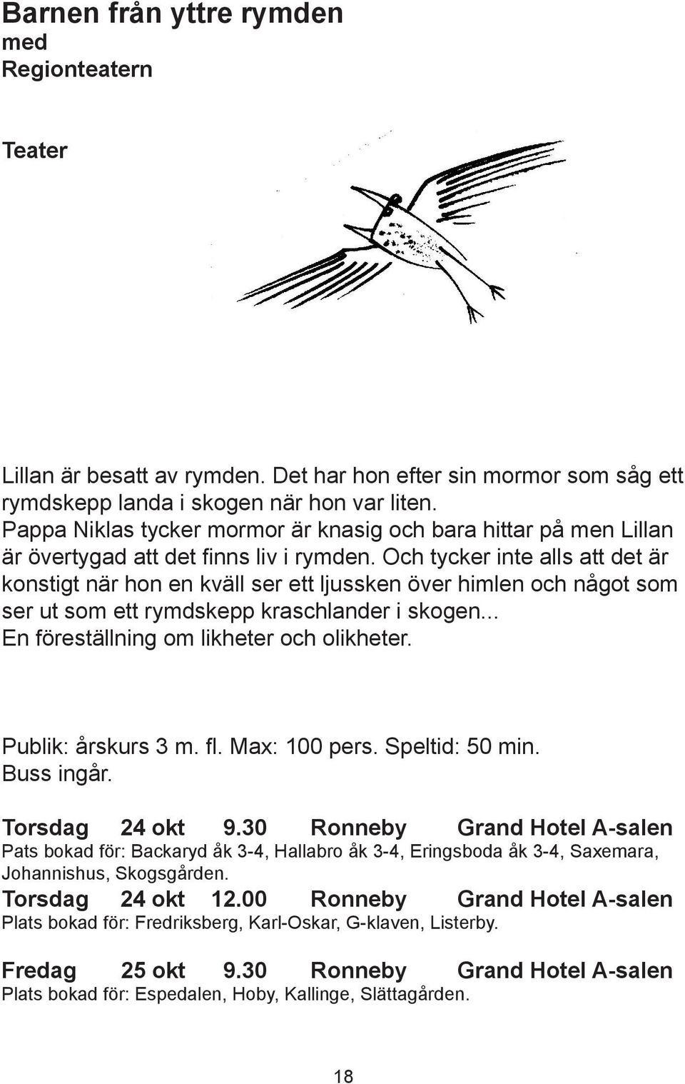 Och tycker inte alls att det är konstigt när hon en kväll ser ett ljussken över himlen och något som ser ut som ett rymdskepp kraschlander i skogen... En föreställning om likheter och olikheter.