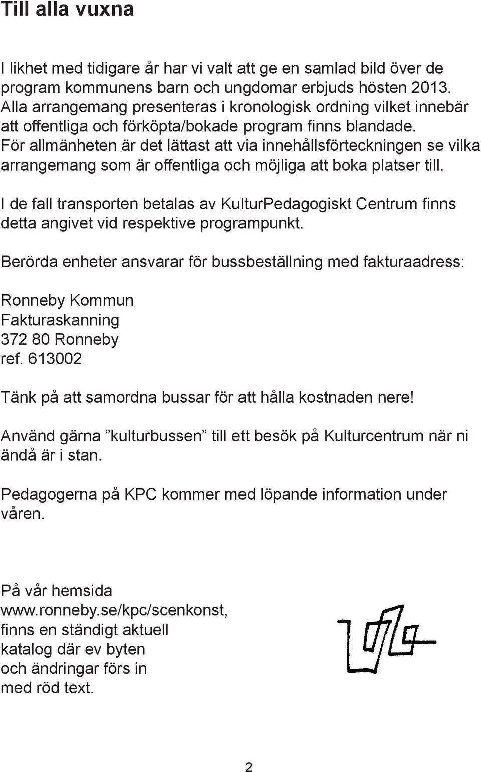 För allmänheten är det lättast att via innehållsförteckningen se vilka arrangemang som är offentliga och möjliga att boka platser till.
