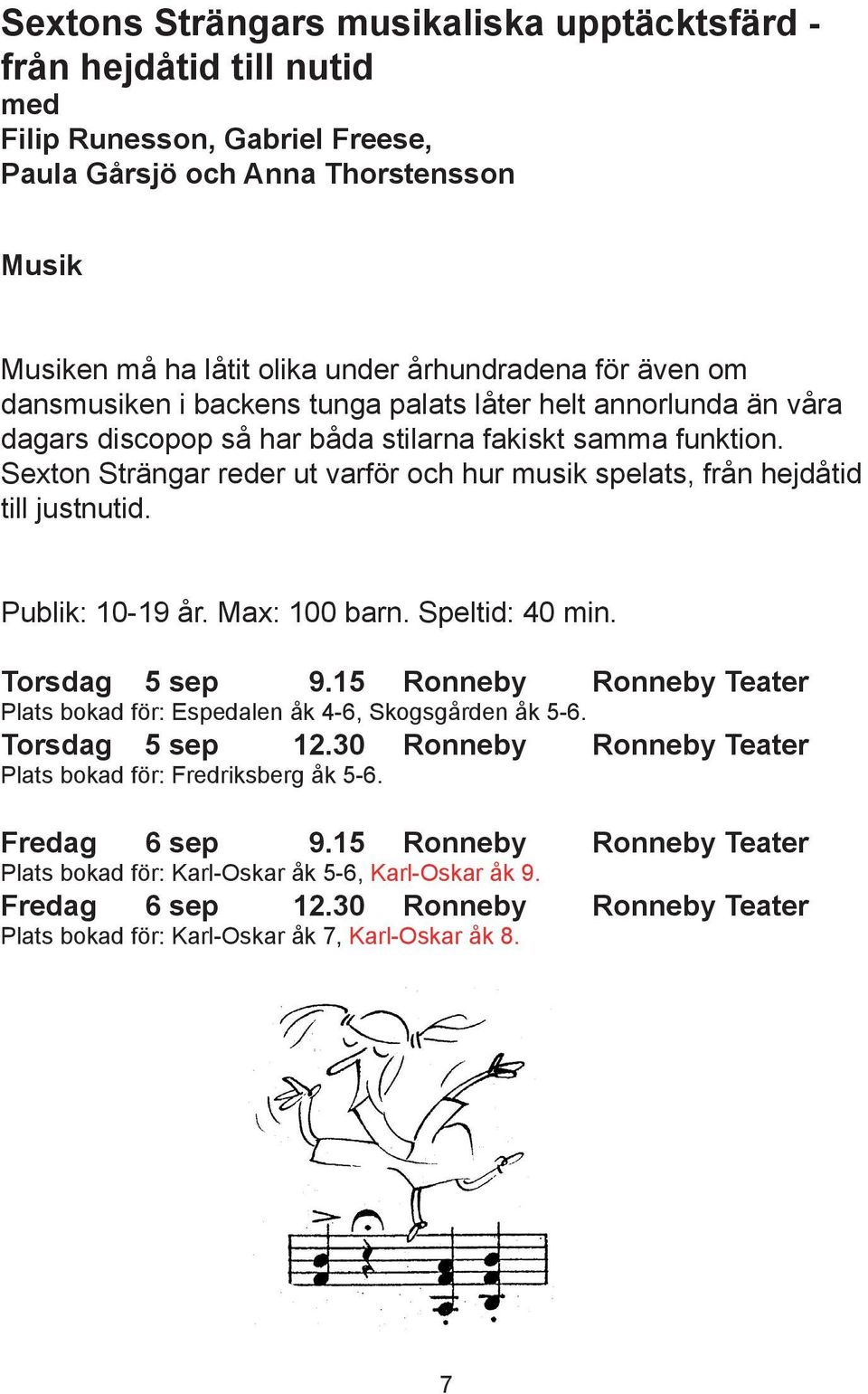 Sexton Strängar reder ut varför och hur musik spelats, från hejdåtid till justnutid. Publik: 10-19 år. Max: 100 barn. Speltid: 40 min. Torsdag 5 sep 9.