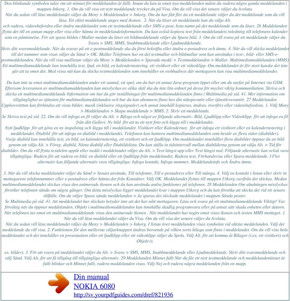 Om du har fått fler än ett meddelande väljer du det meddelande som du vill läsa. Ett oläst meddelande anges med ikonen. 2. När du läser ett meddelande kan du välja Alt.
