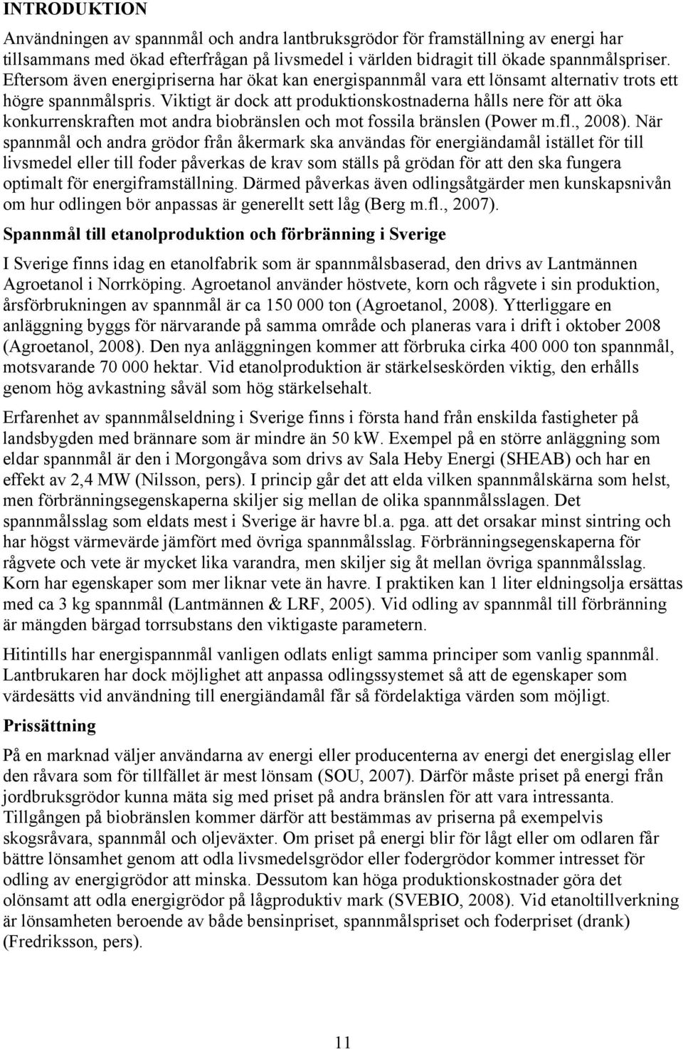 Viktigt är dock att produktionskostnaderna hålls nere för att öka konkurrenskraften mot andra biobränslen och mot fossila bränslen (Power m.fl., 2008).