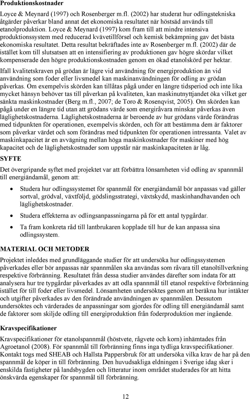 Loyce & Meynard (1997) kom fram till att mindre intensiva produktionssystem med reducerad kvävetillförsel och kemisk bekämpning gav det bästa ekonomiska resultatet.