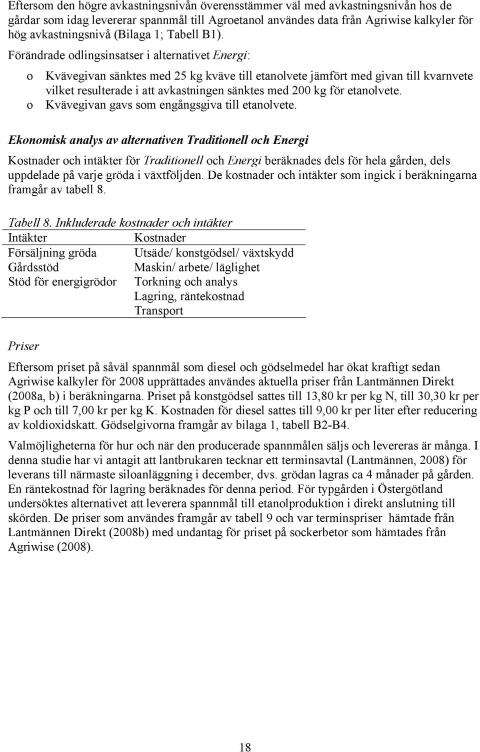 Förändrade odlingsinsatser i alternativet Energi: o Kvävegivan sänktes med 25 kg kväve till etanolvete jämfört med givan till kvarnvete vilket resulterade i att avkastningen sänktes med 200 kg för
