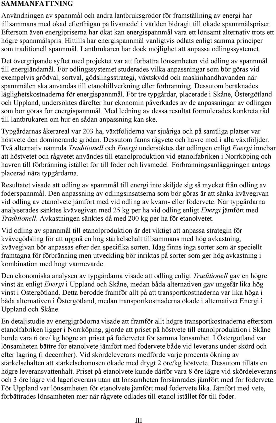 Hittills har energispannmål vanligtvis odlats enligt samma principer som traditionell spannmål. Lantbrukaren har dock möjlighet att anpassa odlingssystemet.